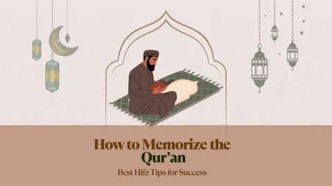 How to Memorize the Qur’an: Proven Hifz Tips for Success
